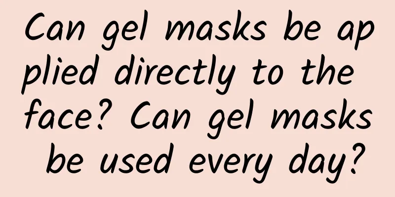 Can gel masks be applied directly to the face? Can gel masks be used every day?