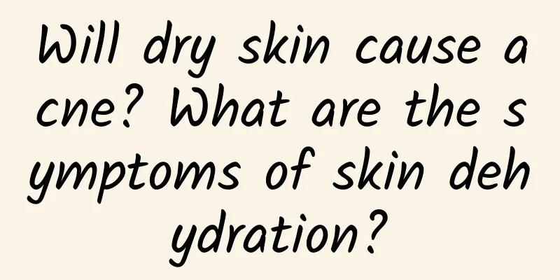 Will dry skin cause acne? What are the symptoms of skin dehydration?