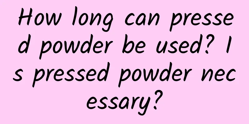 How long can pressed powder be used? Is pressed powder necessary?