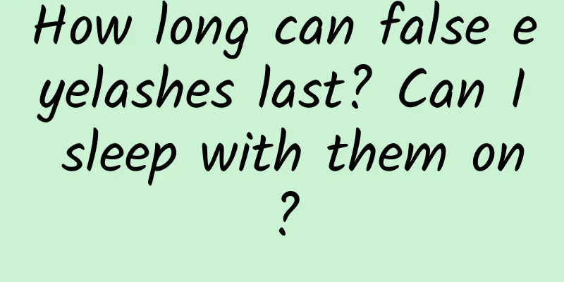 How long can false eyelashes last? Can I sleep with them on?
