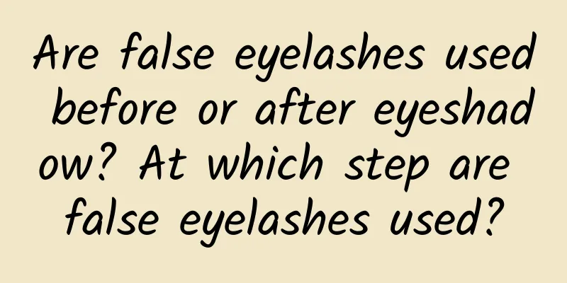 Are false eyelashes used before or after eyeshadow? At which step are false eyelashes used?