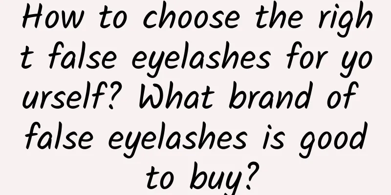 How to choose the right false eyelashes for yourself? What brand of false eyelashes is good to buy?