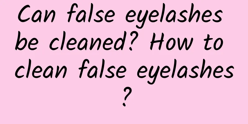 Can false eyelashes be cleaned? How to clean false eyelashes?