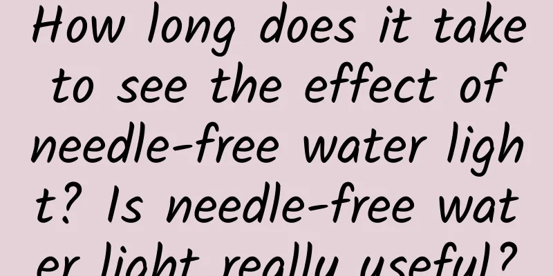 How long does it take to see the effect of needle-free water light? Is needle-free water light really useful?