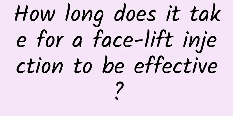 How long does it take for a face-lift injection to be effective?