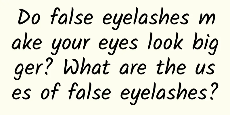 Do false eyelashes make your eyes look bigger? What are the uses of false eyelashes?