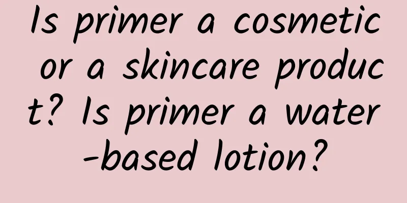 Is primer a cosmetic or a skincare product? Is primer a water-based lotion?