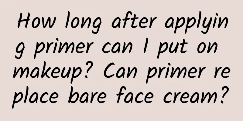 How long after applying primer can I put on makeup? Can primer replace bare face cream?