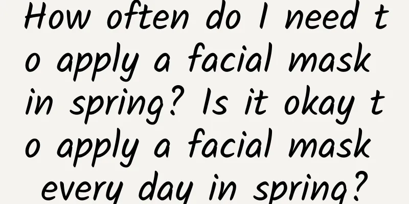 How often do I need to apply a facial mask in spring? Is it okay to apply a facial mask every day in spring?