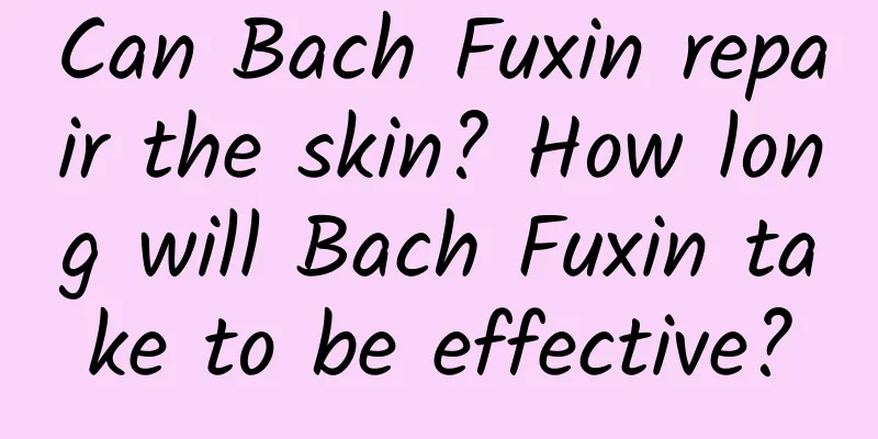 Can Bach Fuxin repair the skin? How long will Bach Fuxin take to be effective?