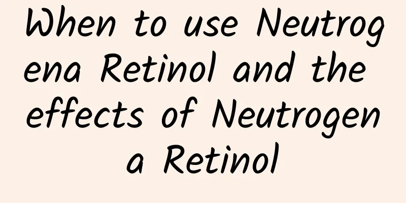 When to use Neutrogena Retinol and the effects of Neutrogena Retinol