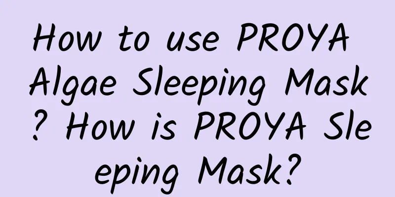 How to use PROYA Algae Sleeping Mask? How is PROYA Sleeping Mask?