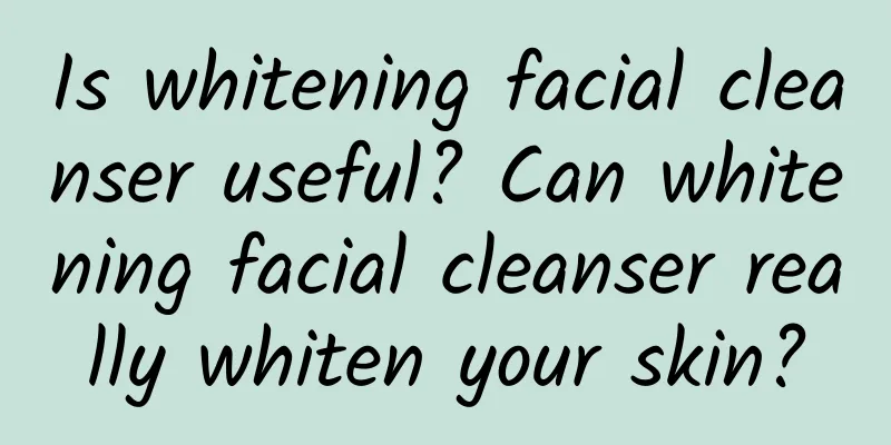Is whitening facial cleanser useful? Can whitening facial cleanser really whiten your skin?