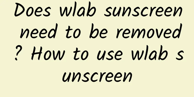 Does wlab sunscreen need to be removed? How to use wlab sunscreen