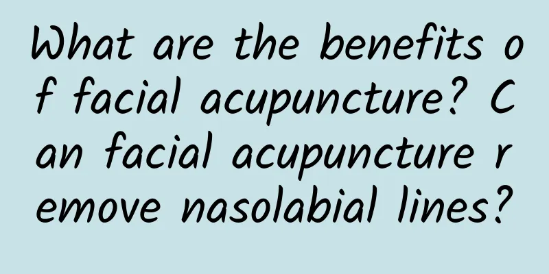 What are the benefits of facial acupuncture? Can facial acupuncture remove nasolabial lines?