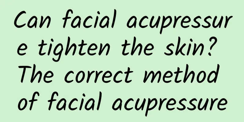 Can facial acupressure tighten the skin? The correct method of facial acupressure
