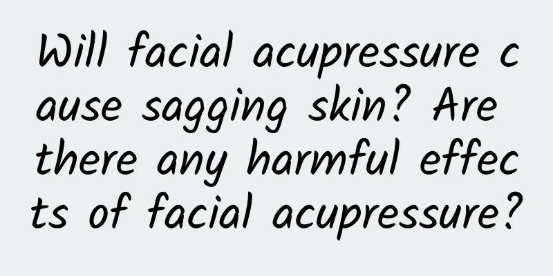 Will facial acupressure cause sagging skin? Are there any harmful effects of facial acupressure?