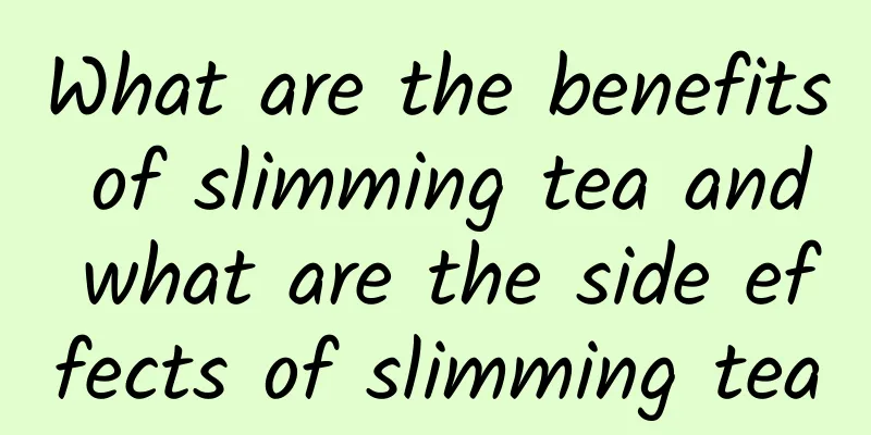 What are the benefits of slimming tea and what are the side effects of slimming tea