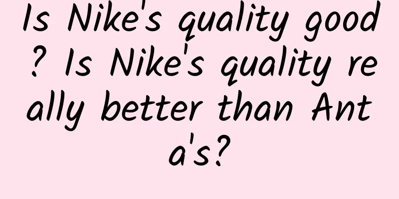 Is Nike's quality good? Is Nike's quality really better than Anta's?