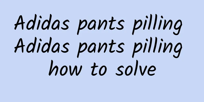 Adidas pants pilling Adidas pants pilling how to solve