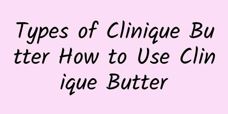 Types of Clinique Butter How to Use Clinique Butter