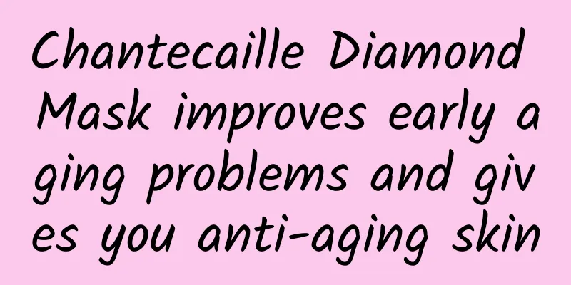 Chantecaille Diamond Mask improves early aging problems and gives you anti-aging skin