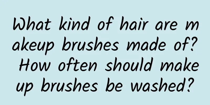 What kind of hair are makeup brushes made of? How often should makeup brushes be washed?