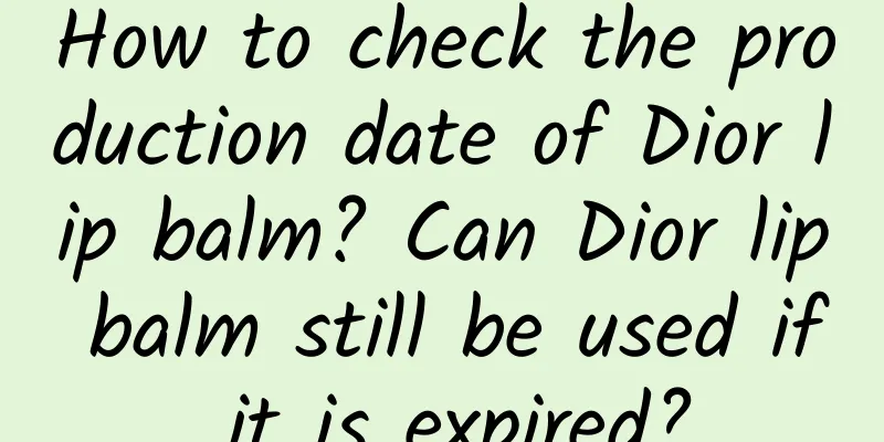 How to check the production date of Dior lip balm? Can Dior lip balm still be used if it is expired?