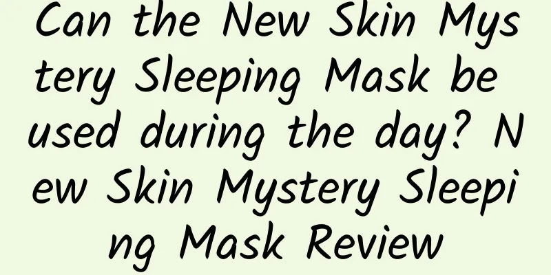 Can the New Skin Mystery Sleeping Mask be used during the day? New Skin Mystery Sleeping Mask Review