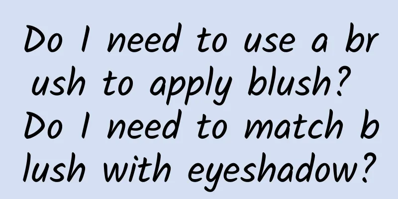 Do I need to use a brush to apply blush? Do I need to match blush with eyeshadow?