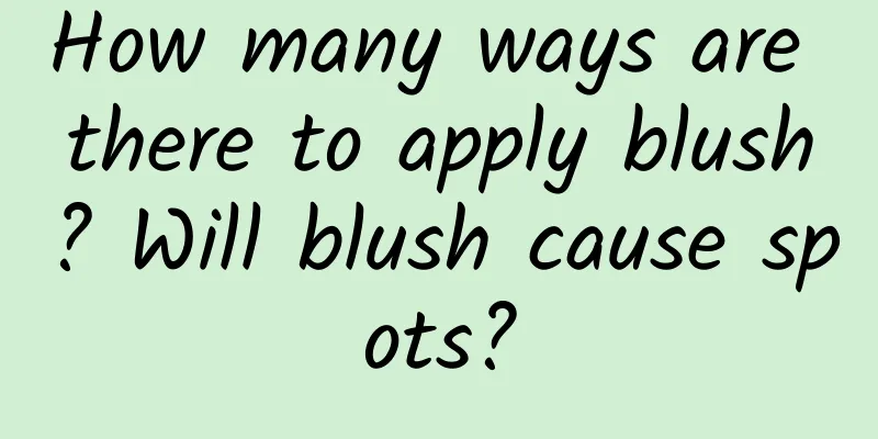 How many ways are there to apply blush? Will blush cause spots?