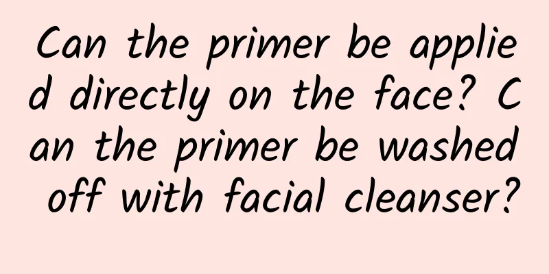 Can the primer be applied directly on the face? Can the primer be washed off with facial cleanser?