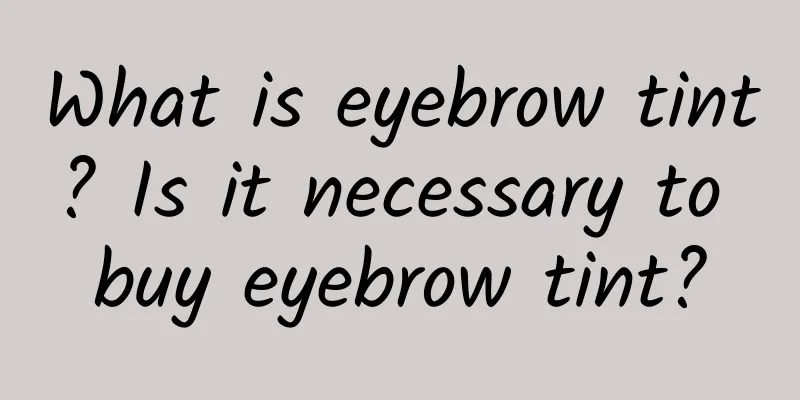 What is eyebrow tint? Is it necessary to buy eyebrow tint?