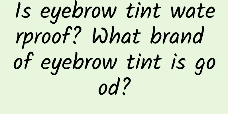 Is eyebrow tint waterproof? What brand of eyebrow tint is good?