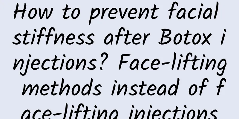 How to prevent facial stiffness after Botox injections? Face-lifting methods instead of face-lifting injections