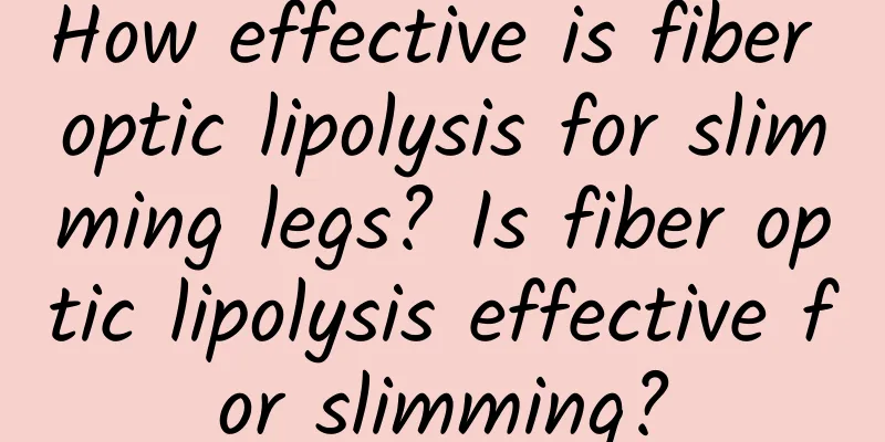 How effective is fiber optic lipolysis for slimming legs? Is fiber optic lipolysis effective for slimming?