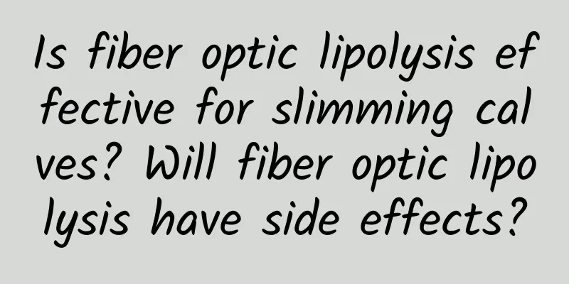 Is fiber optic lipolysis effective for slimming calves? Will fiber optic lipolysis have side effects?
