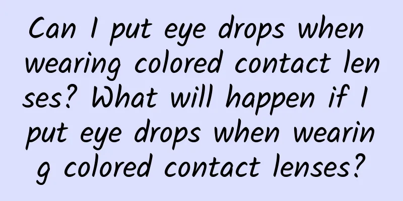 Can I put eye drops when wearing colored contact lenses? What will happen if I put eye drops when wearing colored contact lenses?