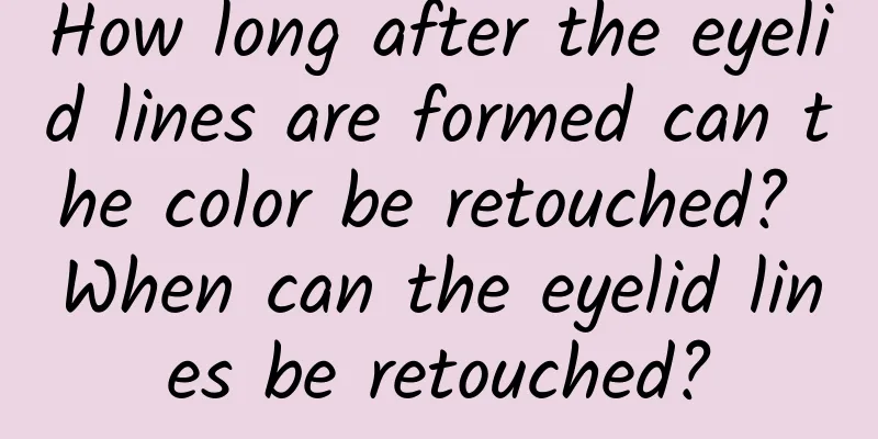 How long after the eyelid lines are formed can the color be retouched? When can the eyelid lines be retouched?