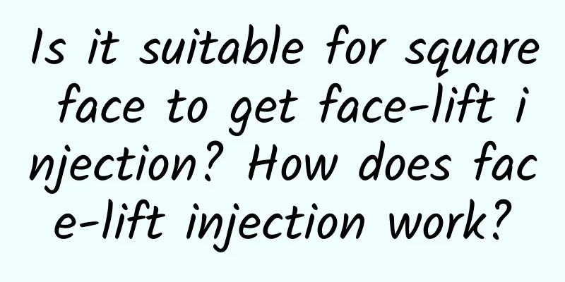 Is it suitable for square face to get face-lift injection? How does face-lift injection work?