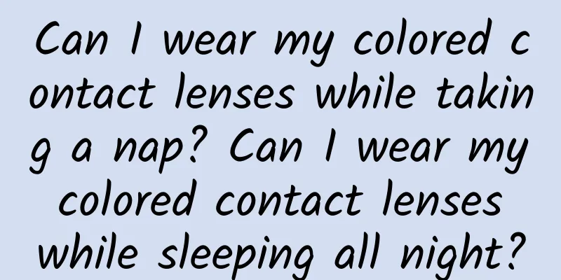 Can I wear my colored contact lenses while taking a nap? Can I wear my colored contact lenses while sleeping all night?