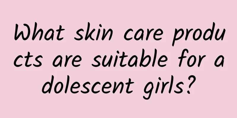 What skin care products are suitable for adolescent girls?