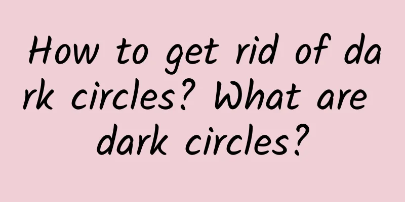 How to get rid of dark circles? What are dark circles?