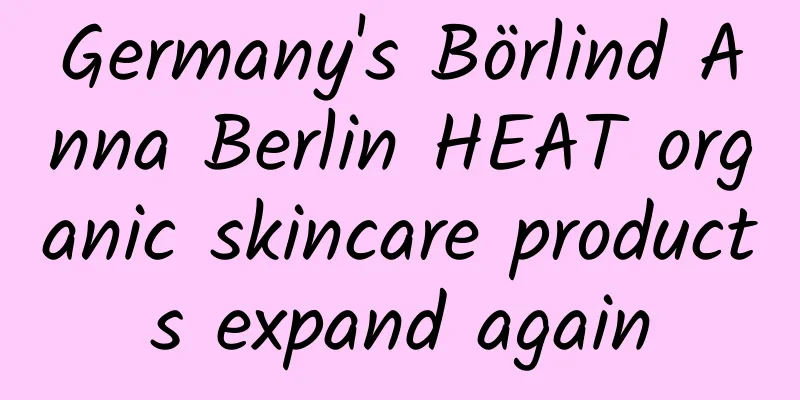 Germany's Börlind Anna Berlin HEAT organic skincare products expand again