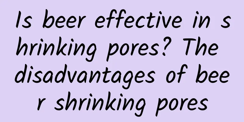 Is beer effective in shrinking pores? The disadvantages of beer shrinking pores