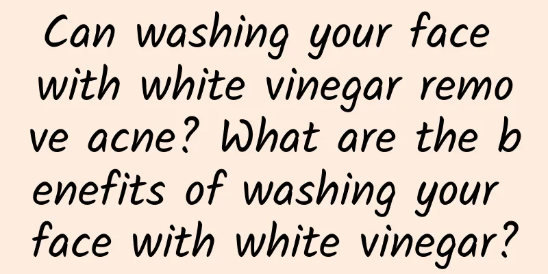 Can washing your face with white vinegar remove acne? What are the benefits of washing your face with white vinegar?