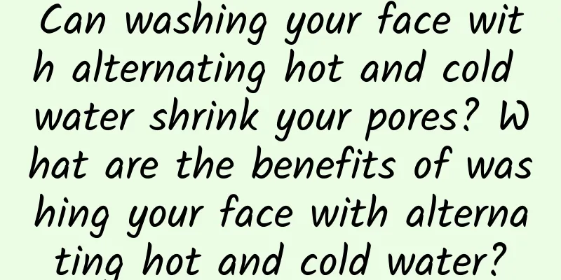 Can washing your face with alternating hot and cold water shrink your pores? What are the benefits of washing your face with alternating hot and cold water?