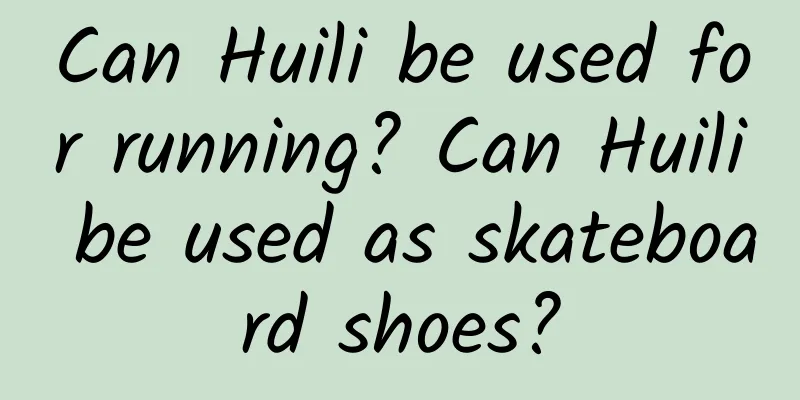 Can Huili be used for running? Can Huili be used as skateboard shoes?