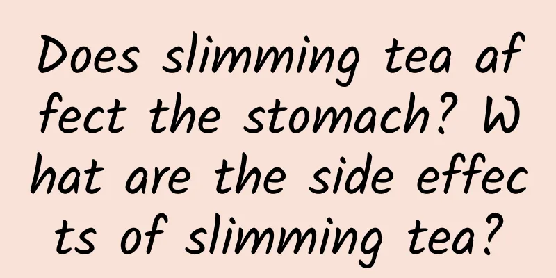 Does slimming tea affect the stomach? What are the side effects of slimming tea?