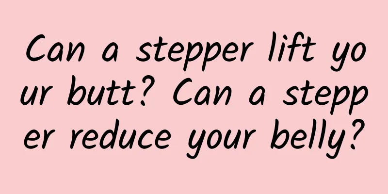Can a stepper lift your butt? Can a stepper reduce your belly?